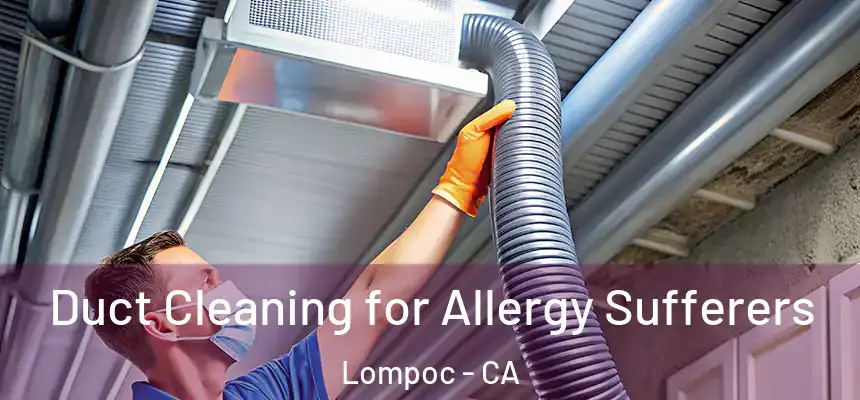  Duct Cleaning for Allergy Sufferers Lompoc - CA