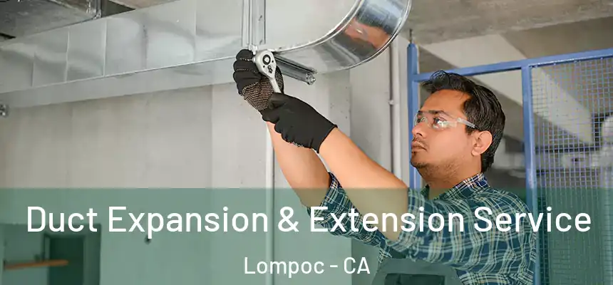  Duct Expansion & Extension Service Lompoc - CA