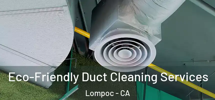  Eco-Friendly Duct Cleaning Services Lompoc - CA