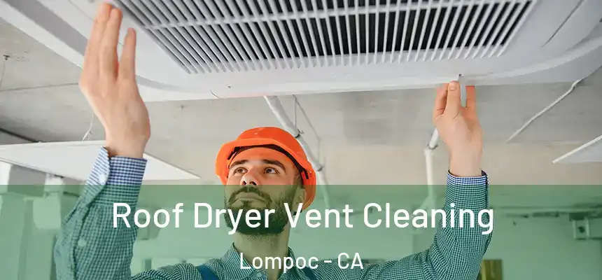  Roof Dryer Vent Cleaning Lompoc - CA